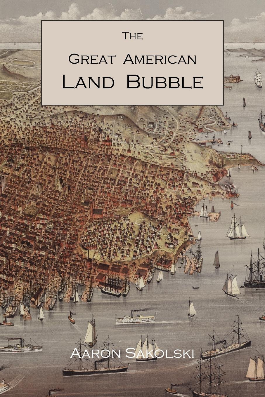 фото The Great American Land Bubble. The Amazing Story of Land-Grabbing, Speculations, and Booms from Colonial Days to the Present Time