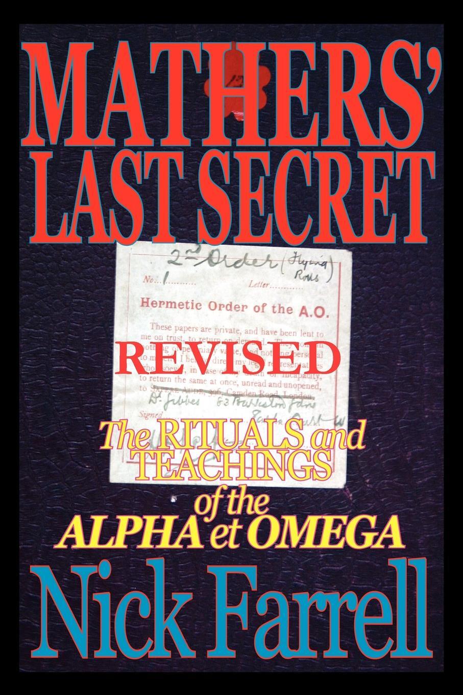 Mathers` Last Secret REVISED - The Rituals and Teachings of the Alpha et Omega. Nick Farrell Mathers` Last Secret REVISED - The Rituals and Teachings of the Alpha et Omega. Nick Farrell