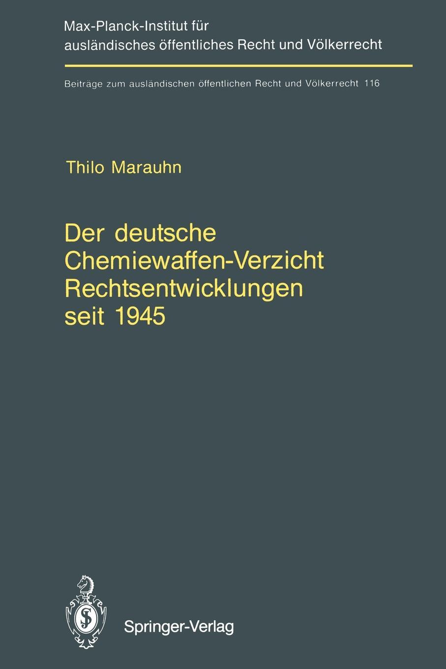 Der deutsche Chemiewaffen-Verzicht Rechtsentwicklungen seit 1945. Germany`s Renunciation of Chemical Weapons Legal Developments since 1945. Thilo Marauhn Der deutsche Chemiewaffen-Verzicht Rechtsentwicklungen seit 1945. Germany`s Renunciation of Chemical Weapons Legal Developments since 1945. Thilo Marauhn