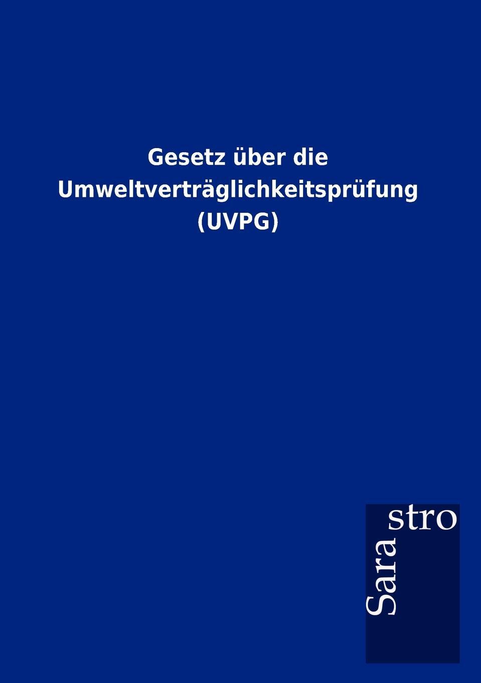 Gesetz uber die Umweltvertraglichkeitsprufung (UVPG). Sarastro GmbH Gesetz uber die Umweltvertraglichkeitsprufung (UVPG). Sarastro GmbH