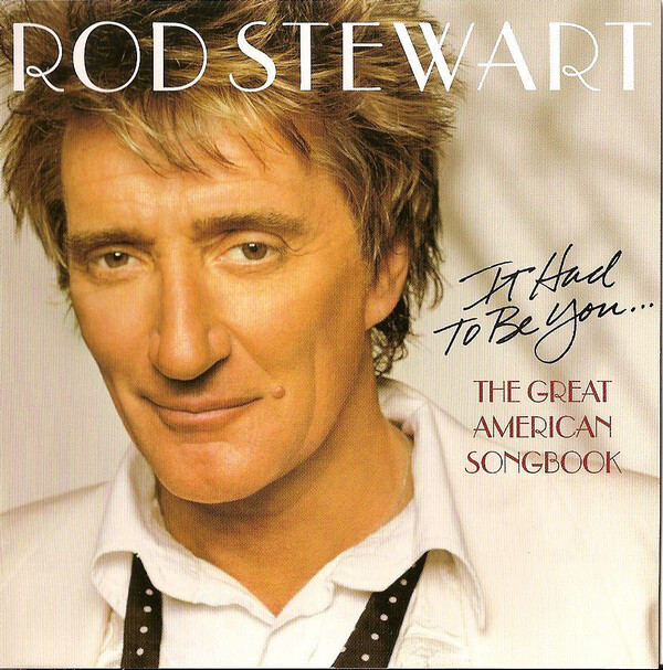 Stewart, Rod - It Had To Be You.. The Great American S. 1 CD