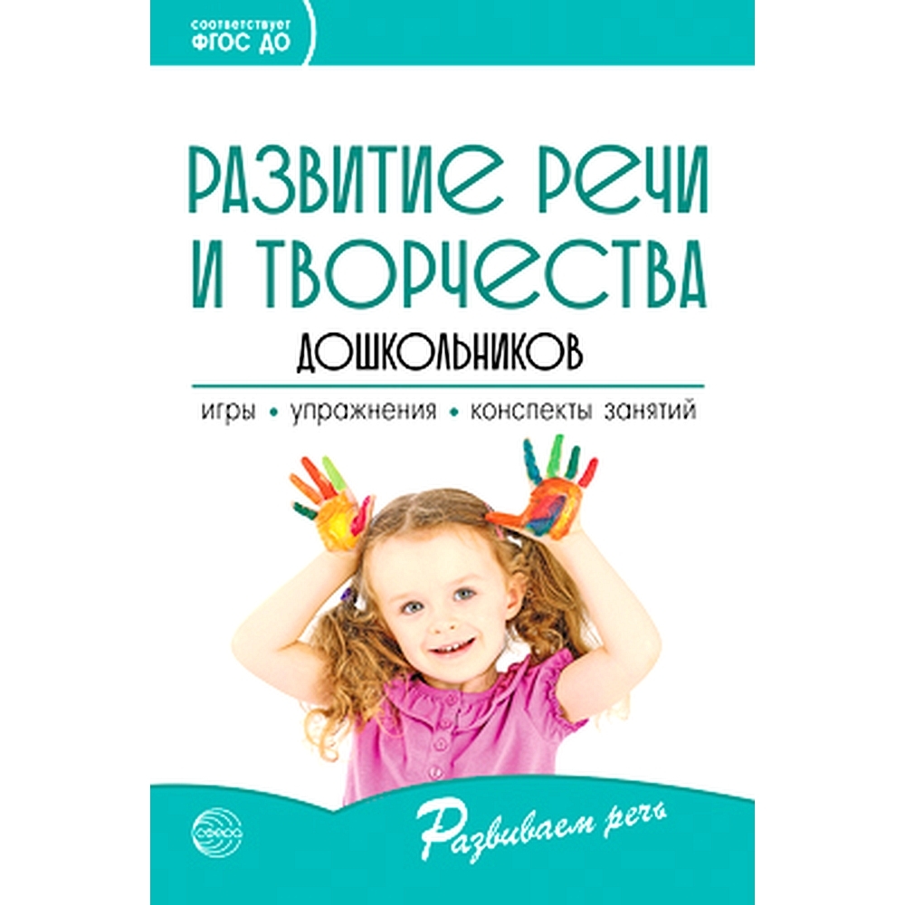 Методическое пособие. Развитие речи и творчества дошкольников. Игры,  упражнения, конспекты занятий | Ушакова Оксана Семеновна