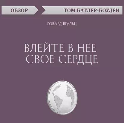 Влейте в нее свое сердце. Говард Шульц (обзор) | Батлер-Боудон Том | Электронная аудиокнига