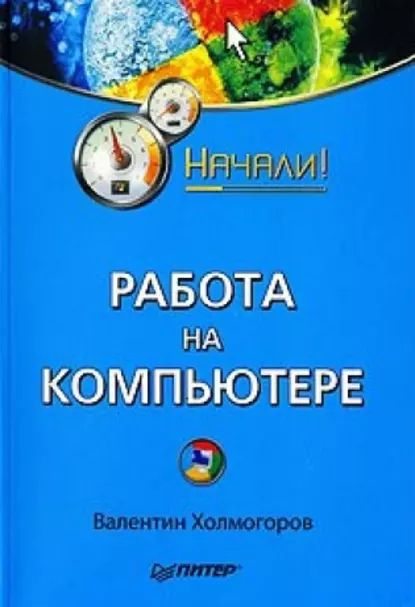 Работа на компьютере. Начали! | Холмогоров Валентин А. | Электронная книга