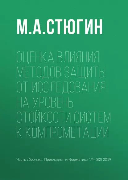 Оценка влияния методов защиты от исследования на уровень стойкости систем к компрометации | Стюгин М. А. | Электронная книга