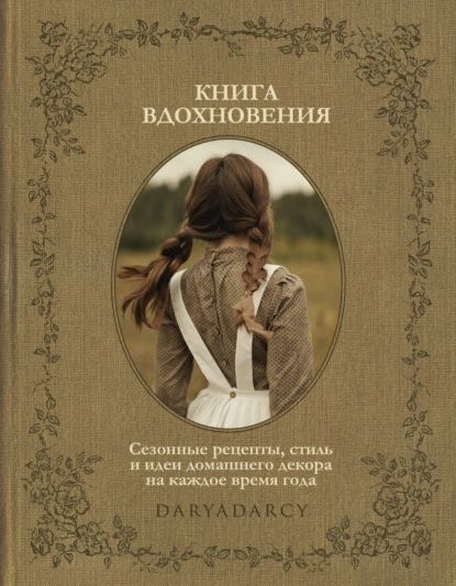 Книга вдохновения. Сезонные рецепты, стиль и идеи домашнего декора на каждое время года | Левина Дарья | Электронная книга