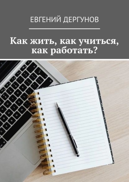 Как жить, как учиться, как работать? | Дергунов Евгений Евгеньевич | Электронная книга