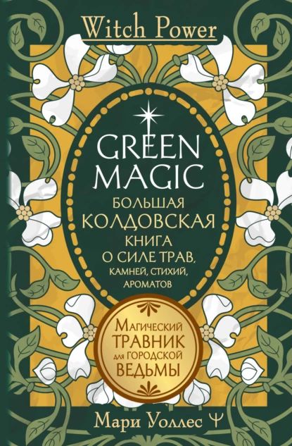 Green Magic. Большая колдовская книга о силе трав, камней, стихий, ароматов. Магический травник для городской ведьмы | Уоллес Мари | Электронная книга