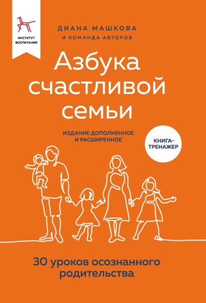 Азбука счастливой семьи. 30 уроков осознанного родительства (издание дополненное и расширенное) | Машкова Диана Владимировна | Электронная книга