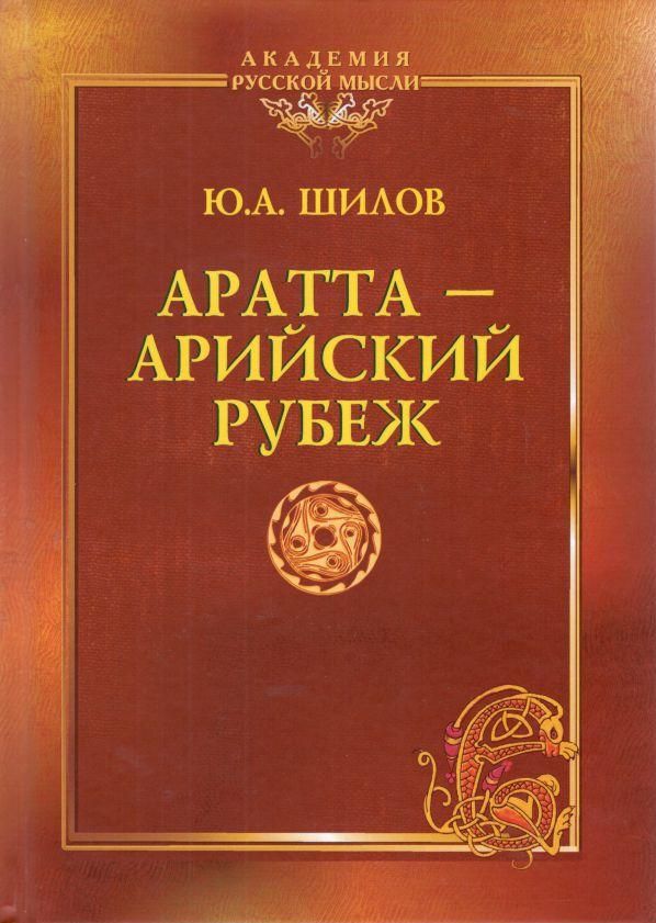 Аратта Арийский Рубеж. Завещание академика | Шилов Юрий Алексеевич