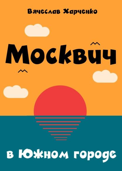 Москвич в Южном городе | Харченко Вячеслав | Электронная книга - купить ...