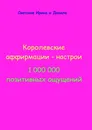 Королевские аффирмации-настрои. 1 000 000 позитивных ощущений - Ирина и Данила Светские