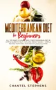 Mediterranean Diet for Beginners. All you Need to Know About Mediterranean Diet in Simple Guide to Help you Lose Weight Easily. + Simple Recipes for Every Day! Weight Loss Solution! - Chantel Stephens