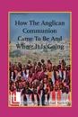 How the Anglican Communion Came to Be and Where It Is Going - Michael Nazir-Ali