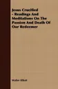 Jesus Crucified - Readings And Meditations On The Passion And Death Of Our Redeemer - Walter Elliott