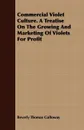 Commercial Violet Culture. A Treatise On The Growing And Marketing Of Violets For Profit - Beverly Thomas Galloway