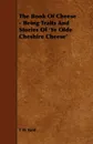 The Book of Cheese - Being Traits and Stories of 'ye Olde Cheshire Cheese' - T. W. Reid