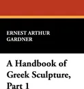 A Handbook of Greek Sculpture, Part 1 - Ernest Arthur Gardner