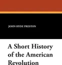 A Short History of the American Revolution - John Hyde Preston