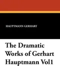 The Dramatic Works of Gerhart Hauptmann Vol1 - Hauptmann Gerhart, Ludwig Lewisohn