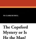 The Copsford Mystery or Is He the Man? - W. Clark Russell