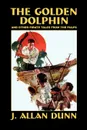 The Golden Dolphin and Other Pirate Tales from the Pulps - J. Allan Dunn