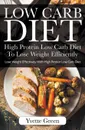 Low Carb Diet. High Protein Low Carb Diet To Lose Weight Efficiently: Lose Weight Effectively With High Protein Low Carb Diet - Yvette Green