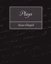 Plays - Glaspell Susan Glaspell, Susan Glaspell