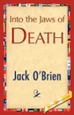 Into the Jaws of Death - O'Brien Jack O'Brien, Jack O'Brien