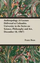 Anthropology (a Lecture Delivered at Columbia University in the Series on Science, Philosophy and Art, December 18, 1907) - Franz Boas