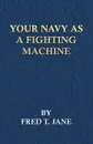 Your Navy as a Fighting Machine - Fred T. Jane