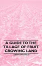 A Guide to the Tillage of Fruit Growing Land - Liberty Hyde Bailey