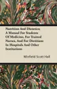 Nutrition and Dietetics; A Manual for Students of Medicine, for Trained Nurses, and for Dietitians in Hospitals and Other Institutions - Winfield Scott Hall