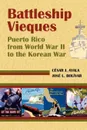 Battleship Vieques. Puerto Rico from World War II to the Korean War - Cesar Ayala Casas, Csar Ayala Cass, Cesar J. Ayala