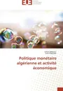 Politique monetaire algerienne et activite economique - Collectif