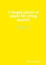 5 simple pieces of music for string quartet Volume 3 - Joost de Groot
