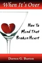 When It's Over. How To Mend That Broken Heart - Darren G. Burton