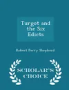Turgot and the Six Edicts - Scholar's Choice Edition - Robert Perry Shepherd