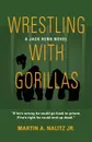 Wrestling with Gorillas. A Jack Reno Novel - Martin a. Nalitz Jr