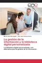 La gestion de la informacion y la biblioteca digital personalizada - Díaz Aguila María Luisa, Fonseca Pérez Juan José