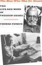 The Man Who Was Dr. Seuss. The Life and Work of Theodor Geisel - Thomas Fensch