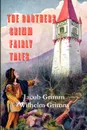 The Brothers Grimm Fairy Tales - Jacob Ludwig Carl Grimm, Wilhelm Grimm