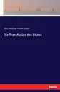 Die Transfusion des Blutes - Albert Eulenburg, Leonard Landois