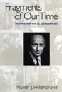 Fragments of Our Time. Memoirs of a Diplomat - Martin J Hillenbrand