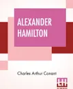 Alexander Hamilton - Charles Arthur Conant