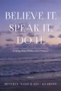 Believe It. Speak It. Do It. Finding Peace Within Your Purpose - Beverly Kearney