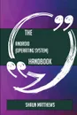 The Android (operating system) Handbook - Everything You Need To Know About Android (operating system) - Shaun Matthews