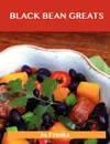 Black Bean Greats. Delicious Black Bean Recipes, the Top 100 Black Bean Recipes - Jo Franks