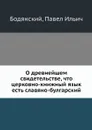 О древнейшем свидетельстве, что церковно-книжный язык есть славяно-булгарский - Бодянский, Павел Ильич