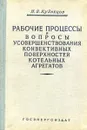 Рабочие процессы и вопросы усовершенствования конвективных поверхностей котельных агрегатов - Н.В. Кузнецов